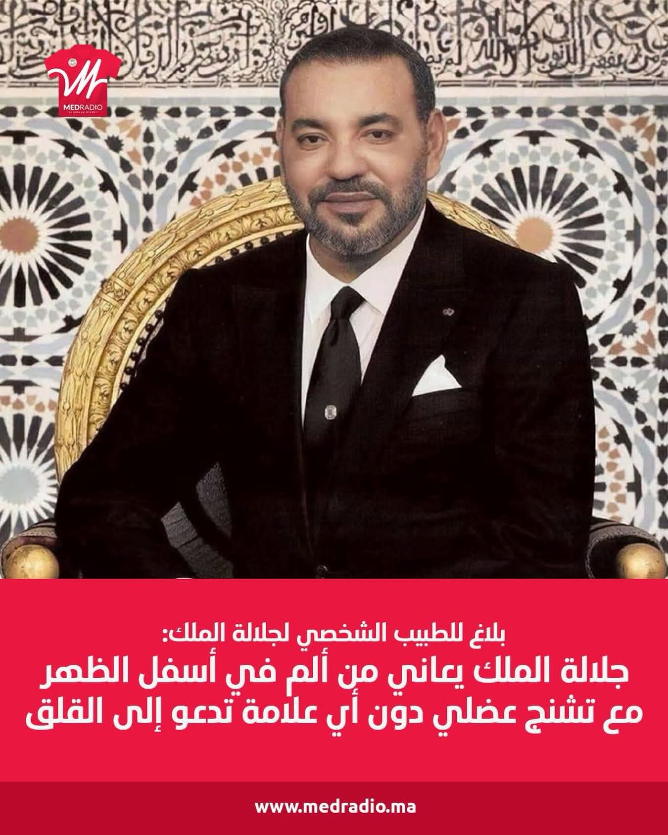 جلالة الملك يعاني من ألم في أسفل الظهر مع تشنج عضلي lombosciatalgie mécanique, associée à une contracture musculaire دون أي علامة تدعو إلى القلق (بلاغ للطبيب الشخصي لجلالة الملك)